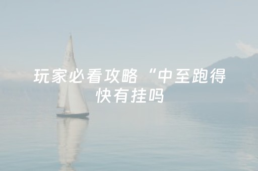 玩家必看攻略“中至跑得快有挂吗（助赢神器通用版）