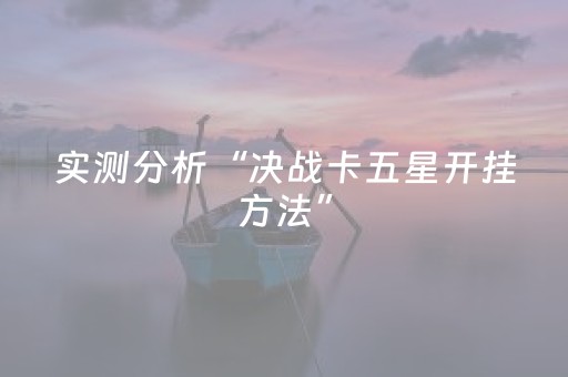 实测分析“决战卡五星开挂方法”（详细透视教程）-哔哩哔哩