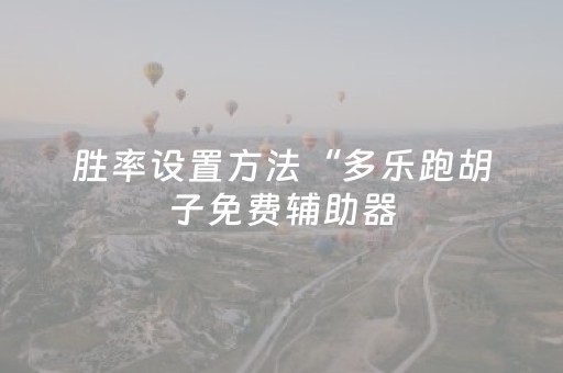 胜率设置方法“多乐跑胡子免费辅助器（助赢神器通用版）