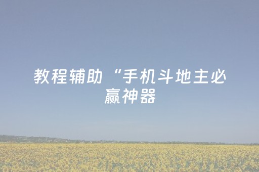 教程辅助“手机斗地主必赢神器（专用辅牌神器免安装）