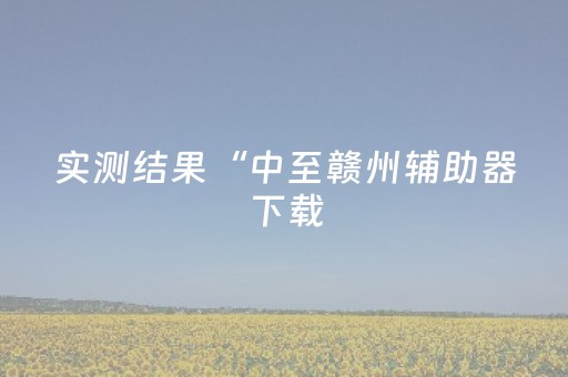 实测结果“中至赣州辅助器下载（专用辅牌神器免安装）