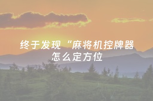 终于发现“麻将机控牌器怎么定方位（专用辅牌神器免安装）