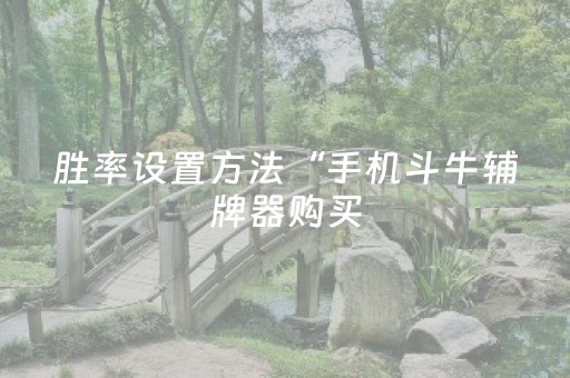 胜率设置方法“手机斗牛辅牌器购买（助赢神器通用版）