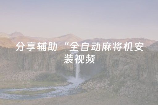 分享辅助“全自动麻将机安装视频（助赢神器通用版）