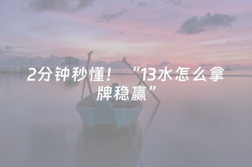 2分钟秒懂！“13水怎么拿牌稳赢”（详细辅助教程）-哔哩哔哩