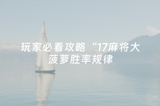 玩家必看攻略“17麻将大菠萝胜率规律（助赢神器通用版）