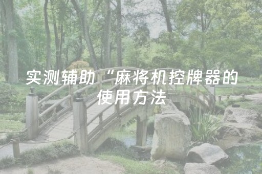 实测辅助“麻将机控牌器的使用方法（专用辅牌神器免安装）