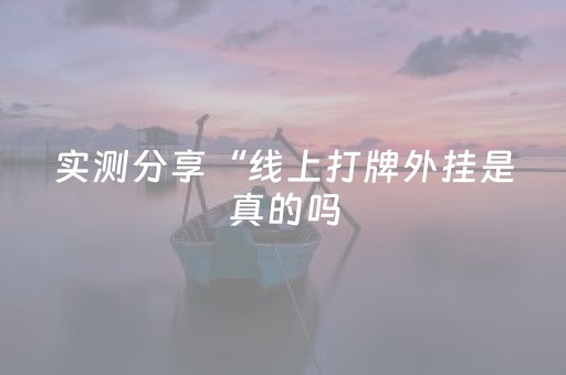 实测分享“线上打牌外挂是真的吗（专用辅牌神器免安装）