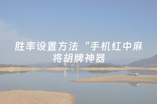 胜率设置方法“手机红中麻将胡牌神器（助赢神器通用版）