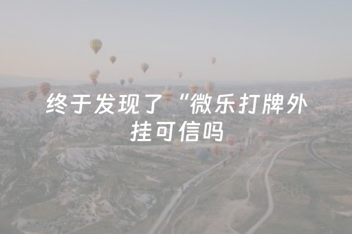 终于发现了“微乐打牌外挂可信吗（助赢神器通用版）