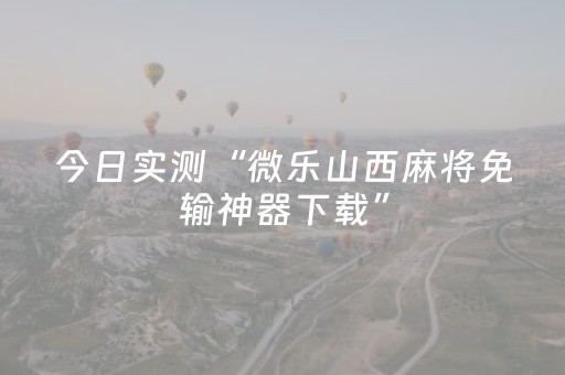 今日实测“微乐山西麻将免输神器下载”（详细开挂教程）-哔哩哔哩