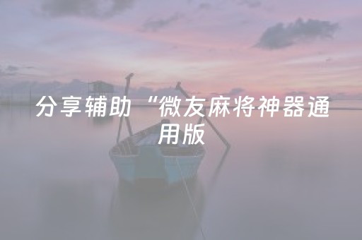 分享辅助“微友麻将神器通用版（助赢神器通用版）