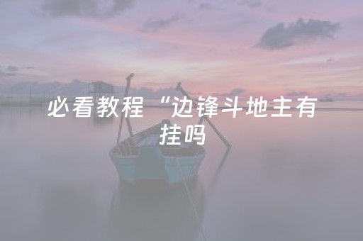 必看教程“边锋斗地主有挂吗（助赢神器通用版）