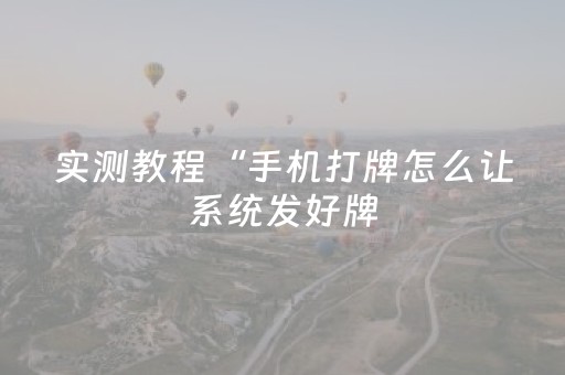 实测教程“手机打牌怎么让系统发好牌（专用辅牌神器免安装）