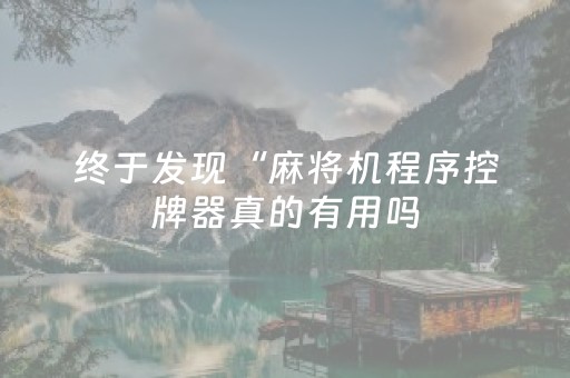 终于发现“麻将机程序控牌器真的有用吗（助赢神器通用版）