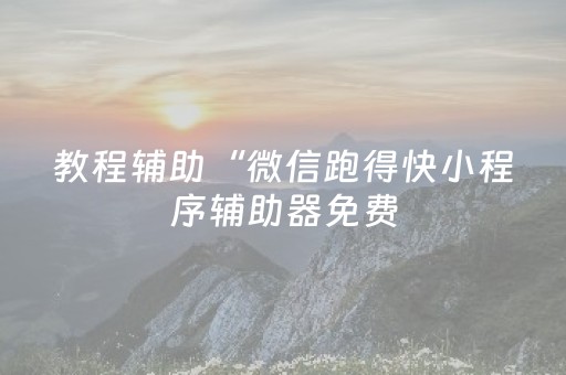 教程辅助“微信跑得快小程序辅助器免费（助赢神器通用版）