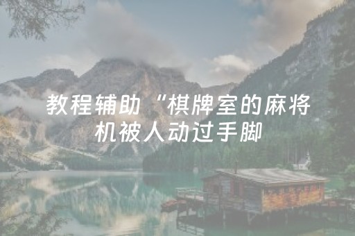 教程辅助“棋牌室的麻将机被人动过手脚（助赢神器通用版）
