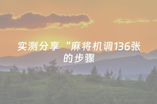 实测分享“麻将机调136张的步骤（助赢神器通用版）