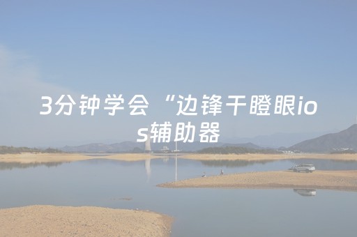 3分钟学会“边锋干瞪眼ios辅助器（专用辅牌神器免安装）