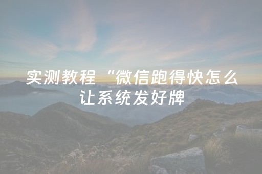 实测教程“微信跑得快怎么让系统发好牌（专用辅牌神器免安装）