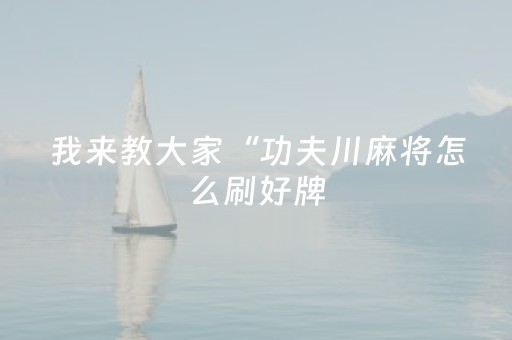 我来教大家“功夫川麻将怎么刷好牌（专用辅牌神器免安装）