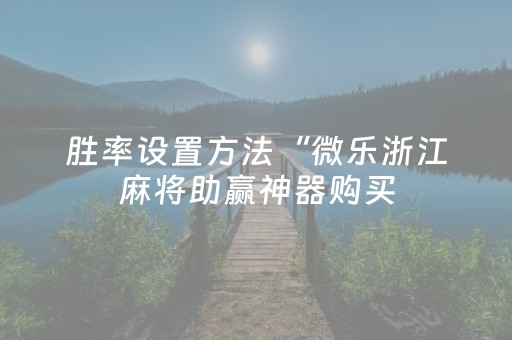 胜率设置方法“微乐浙江麻将助赢神器购买（助赢神器通用版）
