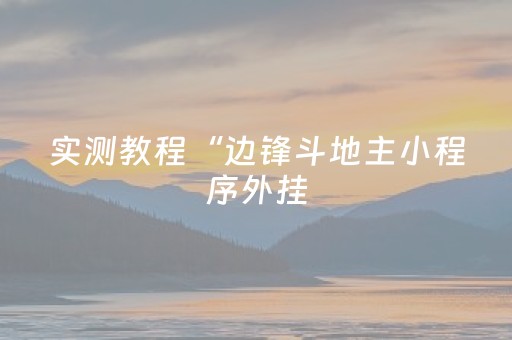 实测教程“边锋斗地主小程序外挂（助赢神器通用版）