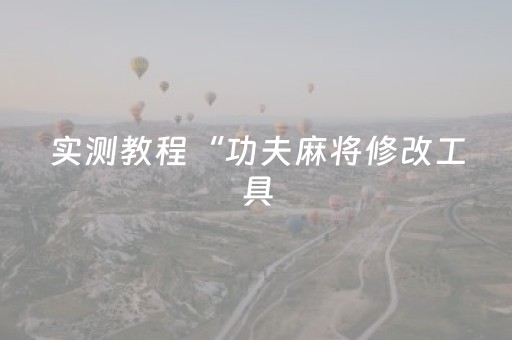 实测教程“功夫麻将修改工具（专用辅牌神器免安装）