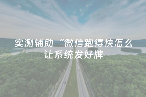 实测辅助“微信跑得快怎么让系统发好牌（助赢神器通用版）