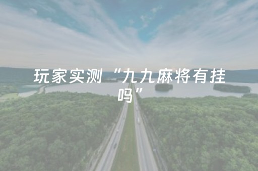 玩家实测“九九麻将有挂吗”（详细透视教程）-哔哩哔哩