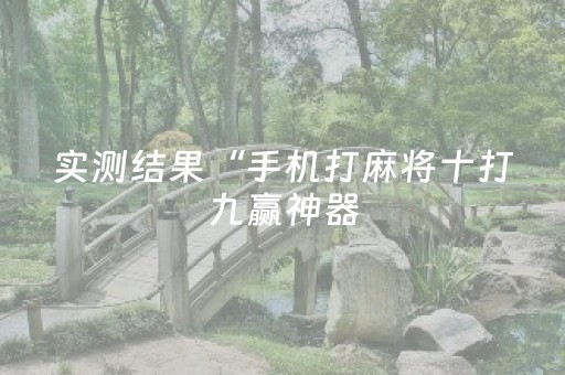 实测结果“手机打麻将十打九赢神器（助赢神器通用版）
