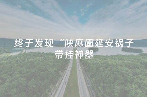 终于发现“陕麻圈延安锅子带挂神器（专用辅牌神器免安装）