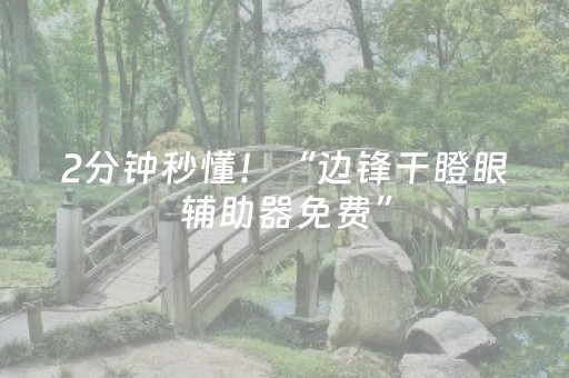 2分钟秒懂！“边锋干瞪眼辅助器免费”（详细辅助教程）-哔哩哔哩