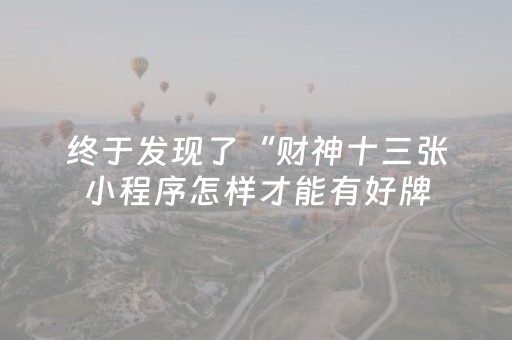 终于发现了“财神十三张小程序怎样才能有好牌（专用辅牌神器免安装）
