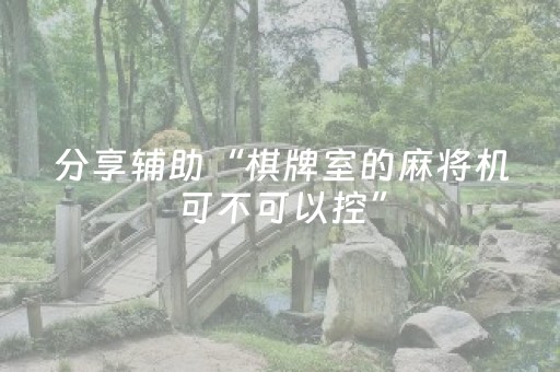 分享辅助“棋牌室的麻将机可不可以控”（详细透视教程）-哔哩哔哩