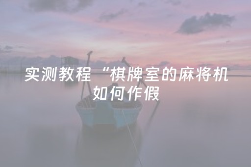 实测教程“棋牌室的麻将机如何作假（助赢神器通用版）