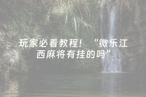 玩家必看教程！“微乐江西麻将有挂的吗”（详细透视教程）-哔哩哔哩