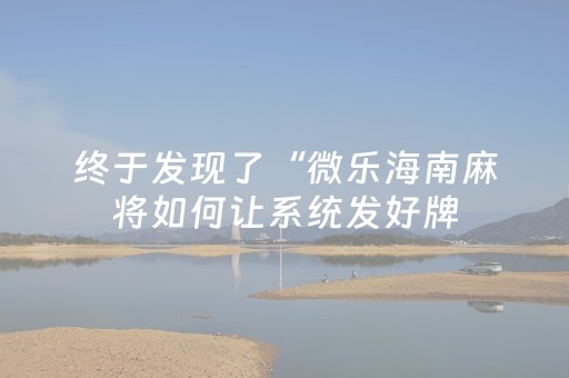 终于发现了“微乐海南麻将如何让系统发好牌（助赢神器通用版）