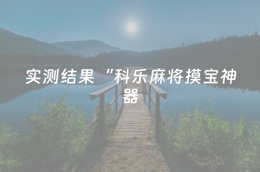 实测结果“科乐麻将摸宝神器（专用辅牌神器免安装）