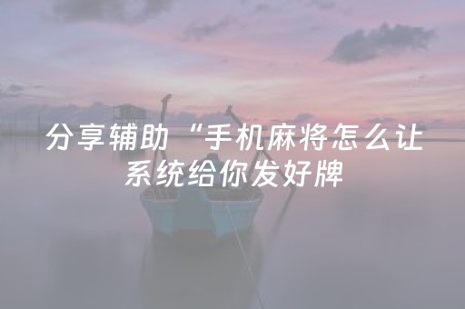 分享辅助“手机麻将怎么让系统给你发好牌（助赢神器通用版）