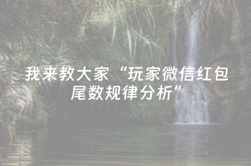 我来教大家“玩家微信红包尾数规律分析”（详细透视教程）-哔哩哔哩