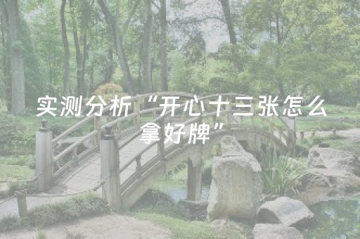 实测分析“开心十三张怎么拿好牌”（详细辅助教程）-哔哩哔哩