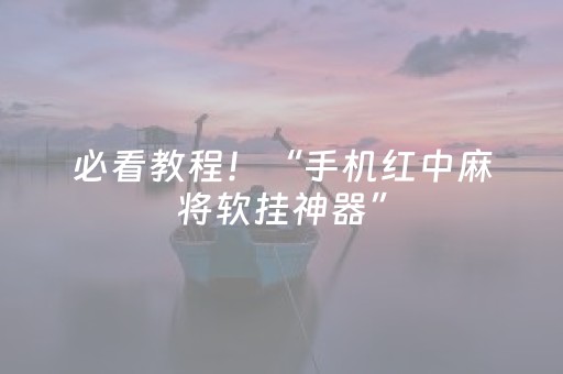 必看教程！“手机红中麻将软挂神器”（详细透视教程）-哔哩哔哩