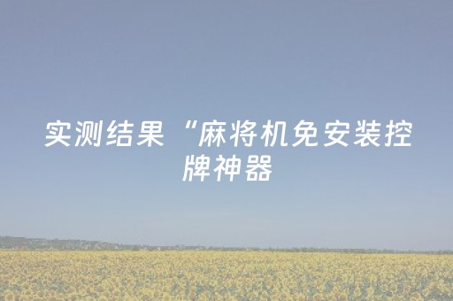 实测结果“麻将机免安装控牌神器（助赢神器通用版）