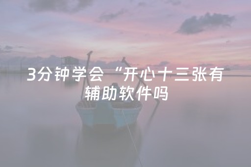 3分钟学会“开心十三张有辅助软件吗（专用辅牌神器免安装）