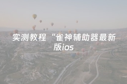 实测教程“雀神辅助器最新版ios（助赢神器通用版）