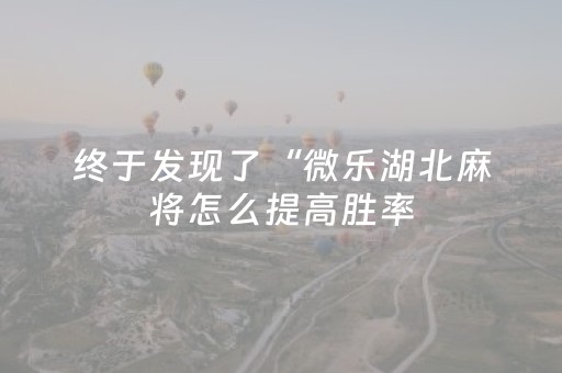 终于发现了“微乐湖北麻将怎么提高胜率（专用辅牌神器免安装）