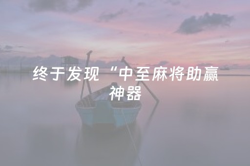 终于发现“中至麻将助赢神器（专用辅牌神器免安装）