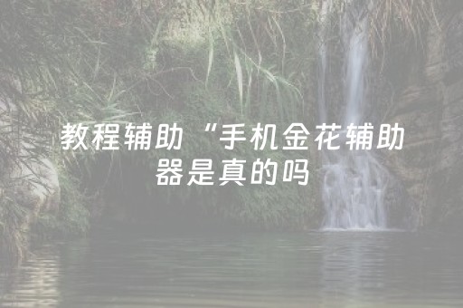教程辅助“手机金花辅助器是真的吗（助赢神器通用版）