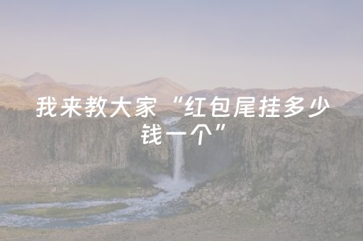 我来教大家“红包尾挂多少钱一个”（详细透视教程）-哔哩哔哩